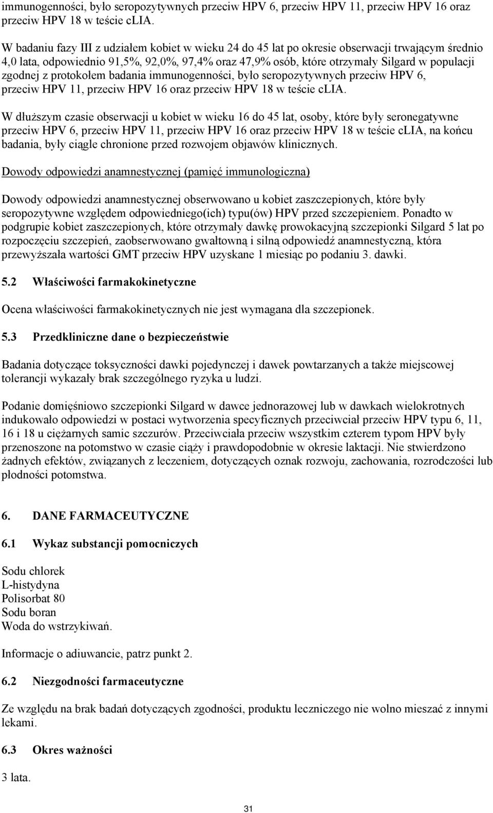 zgodnej z protokołem badania  W dłuższym czasie obserwacji u kobiet w wieku 16 do 45 lat, osoby, które były seronegatywne przeciw HPV 6, przeciw HPV 11, przeciw HPV 16 oraz przeciw HPV 18 w teście