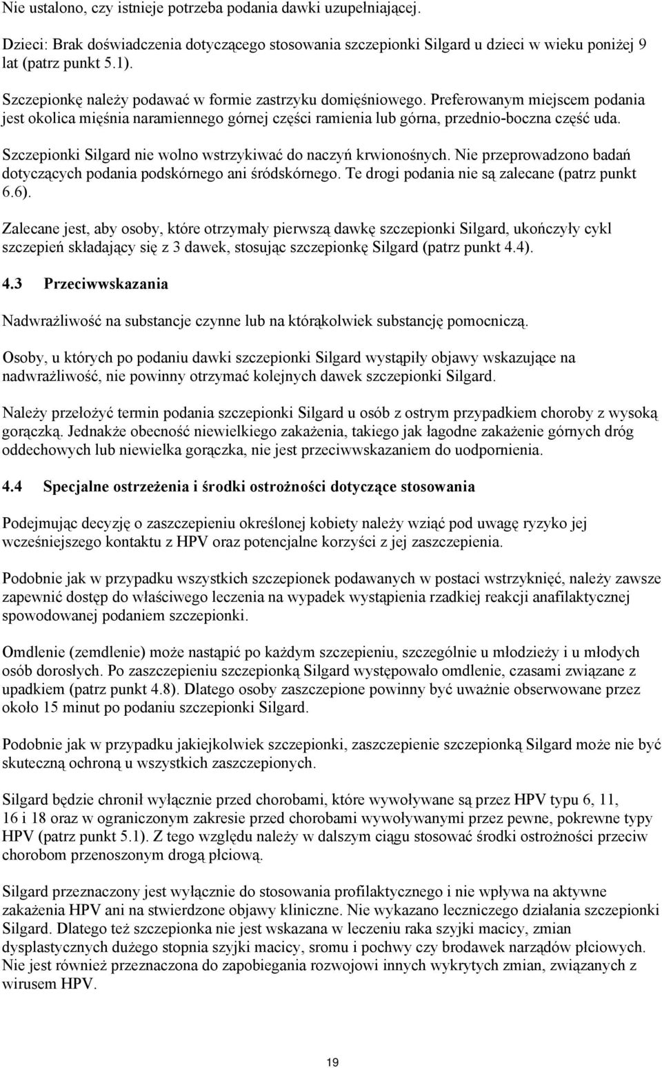 Szczepionki Silgard nie wolno wstrzykiwać do naczyń krwionośnych. Nie przeprowadzono badań dotyczących podania podskórnego ani śródskórnego. Te drogi podania nie są zalecane (patrz punkt 6.6).