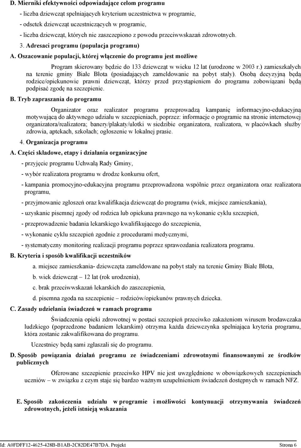 Oszacowanie populacji, której włączenie do programu jest możliwe Program skierowany będzie do 133 dziewcząt w wieku 12 lat (urodzone w 2003 r.