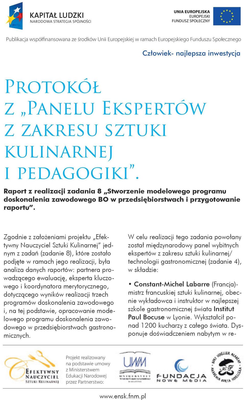 Zgodnie z założeniami projektu Efektywny Nauczyciel Sztuki Kulinarnej jednym z zadań (zadanie 8), które zostało podjęte w ramach jego realizacji, była analiza danych raportów: partnera prowadzącego