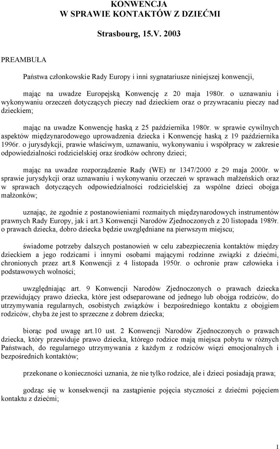 o uznawaniu i wykonywaniu orzeczeń dotyczących pieczy nad dzieckiem oraz o przywracaniu pieczy nad dzieckiem; mając na uwadze Konwencję haską z 25 października 1980r.