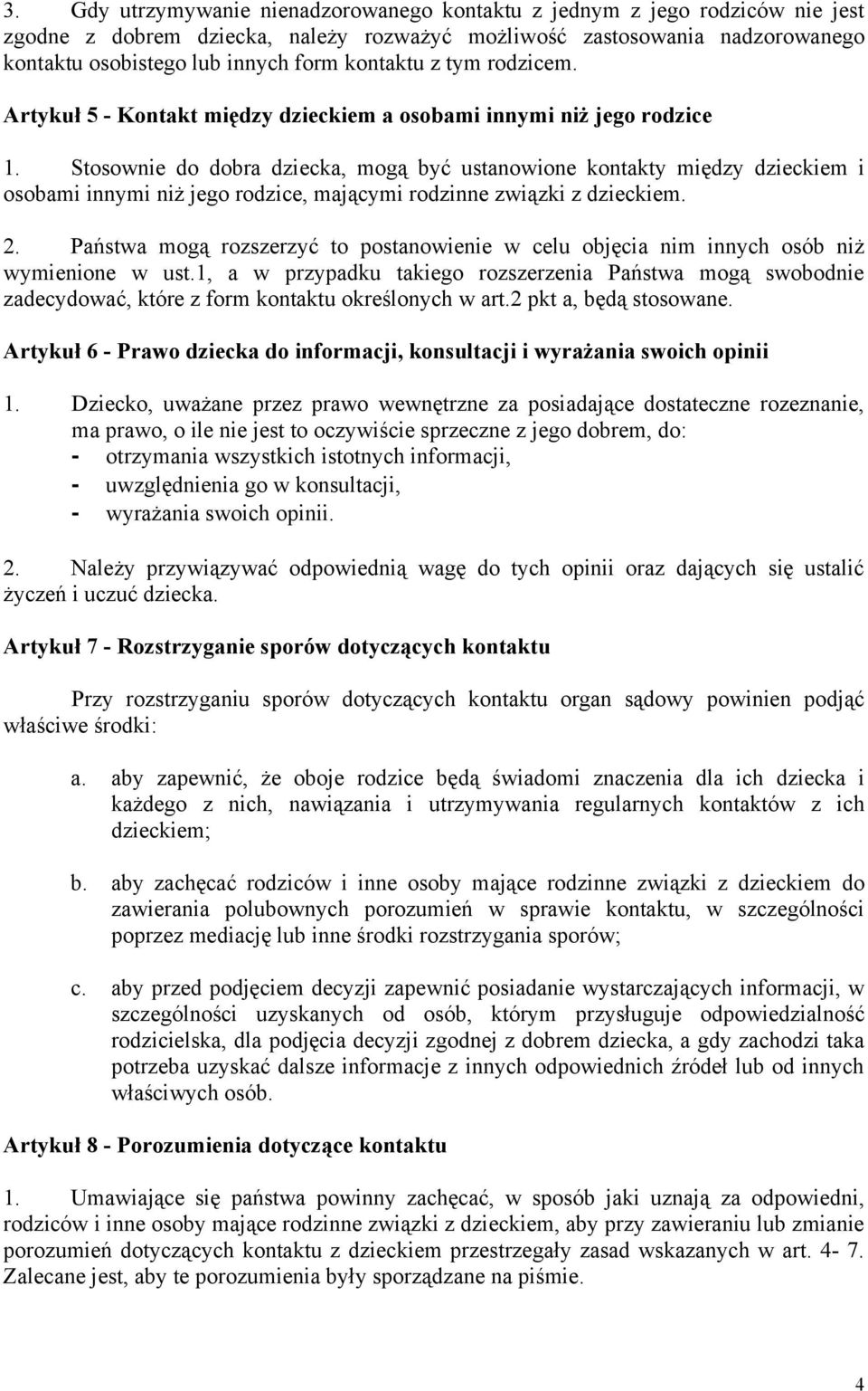 Stosownie do dobra dziecka, mogą być ustanowione kontakty między dzieckiem i osobami innymi niż jego rodzice, mającymi rodzinne związki z dzieckiem. 2.