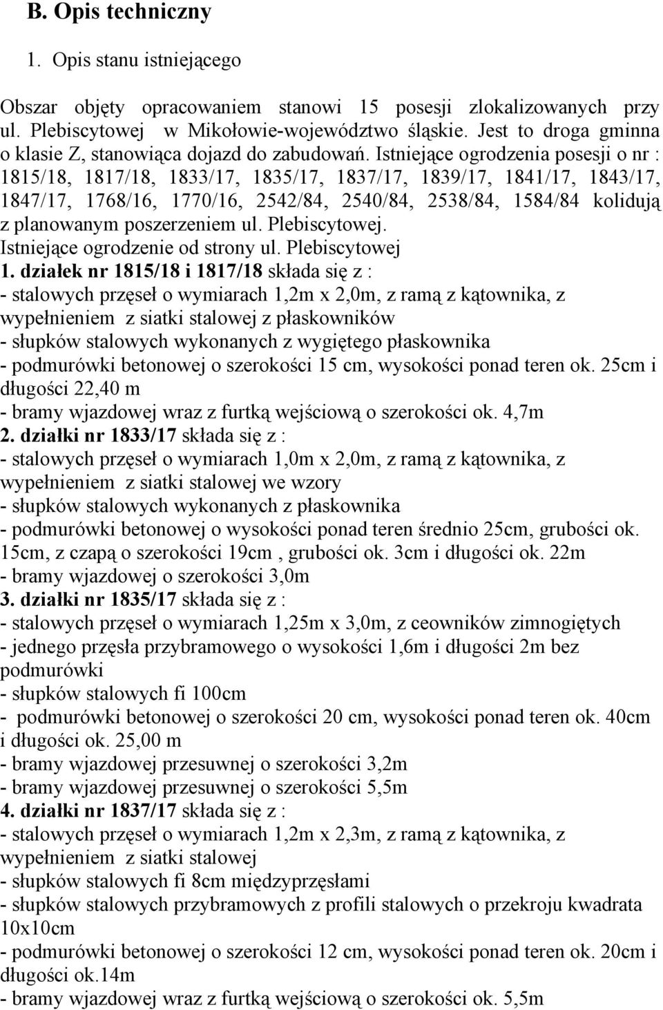 Istniejące ogrodzenia posesji o nr : 1815/18, 1817/18, 1833/17, 1835/17, 1837/17, 1839/17, 1841/17, 1843/17, 1847/17, 1768/16, 1770/16, 2542/84, 2540/84, 2538/84, 1584/84 kolidują z planowanym