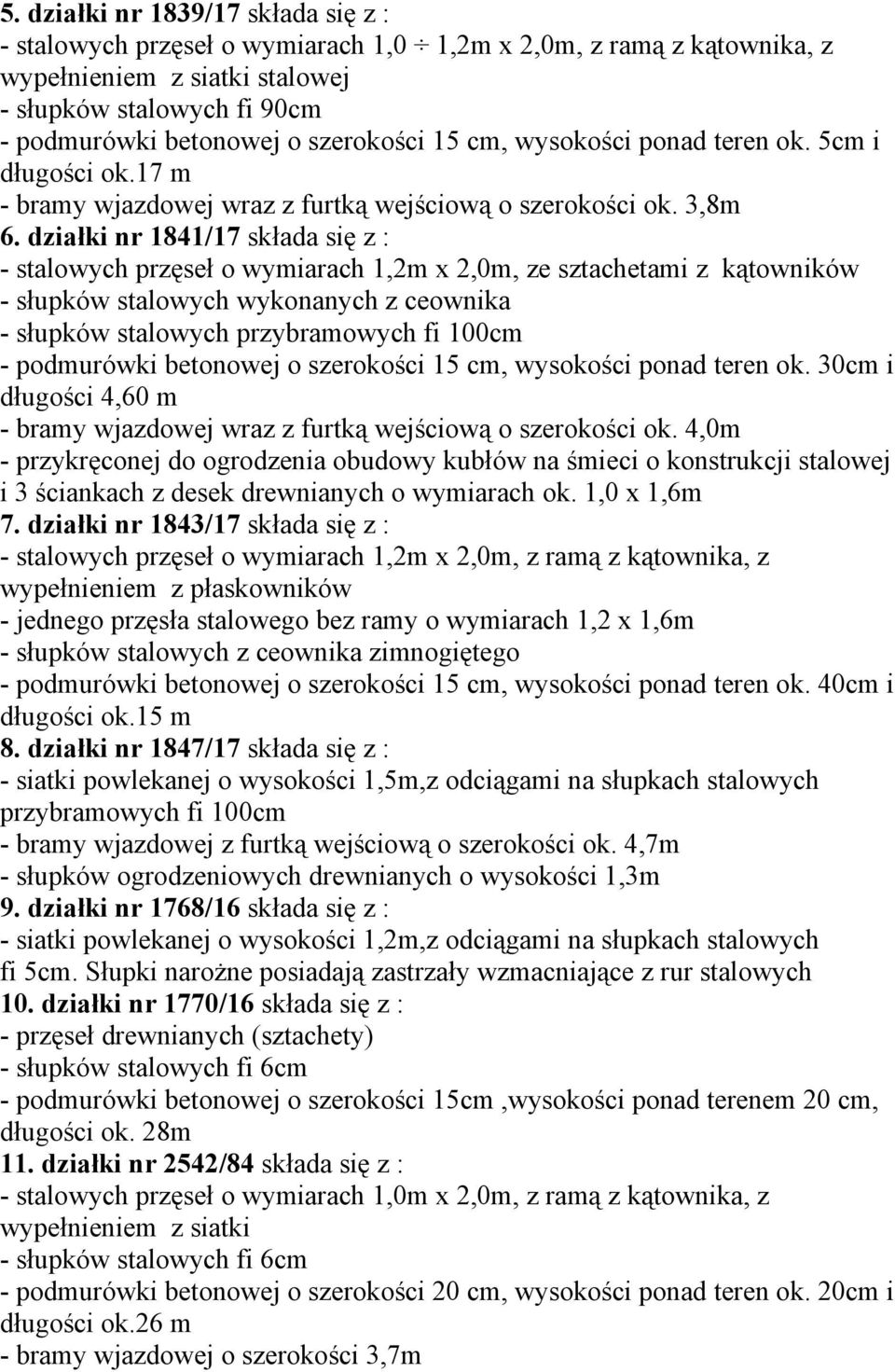 działki nr 1841/17 składa się z : - stalowych przęseł o wymiarach 1,2m x 2,0m, ze sztachetami z kątowników - słupków stalowych wykonanych z ceownika - słupków stalowych przybramowych fi 100cm -