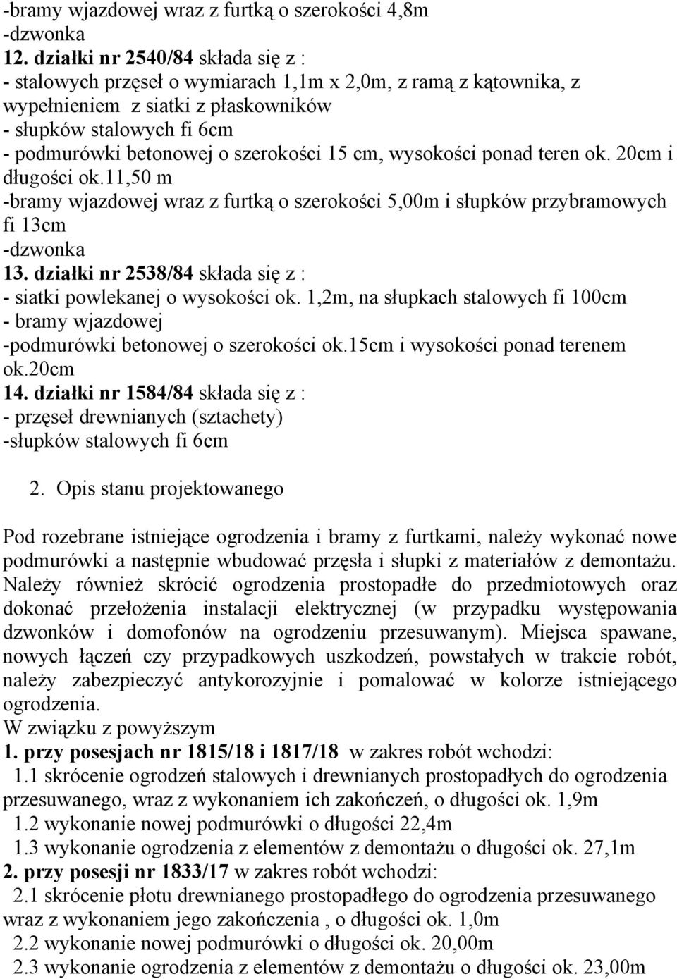 szerokości 15 cm, wysokości ponad teren ok. 20cm i długości ok.11,50 m -bramy wjazdowej wraz z furtką o szerokości 5,00m i słupków przybramowych fi 13cm -dzwonka 13.