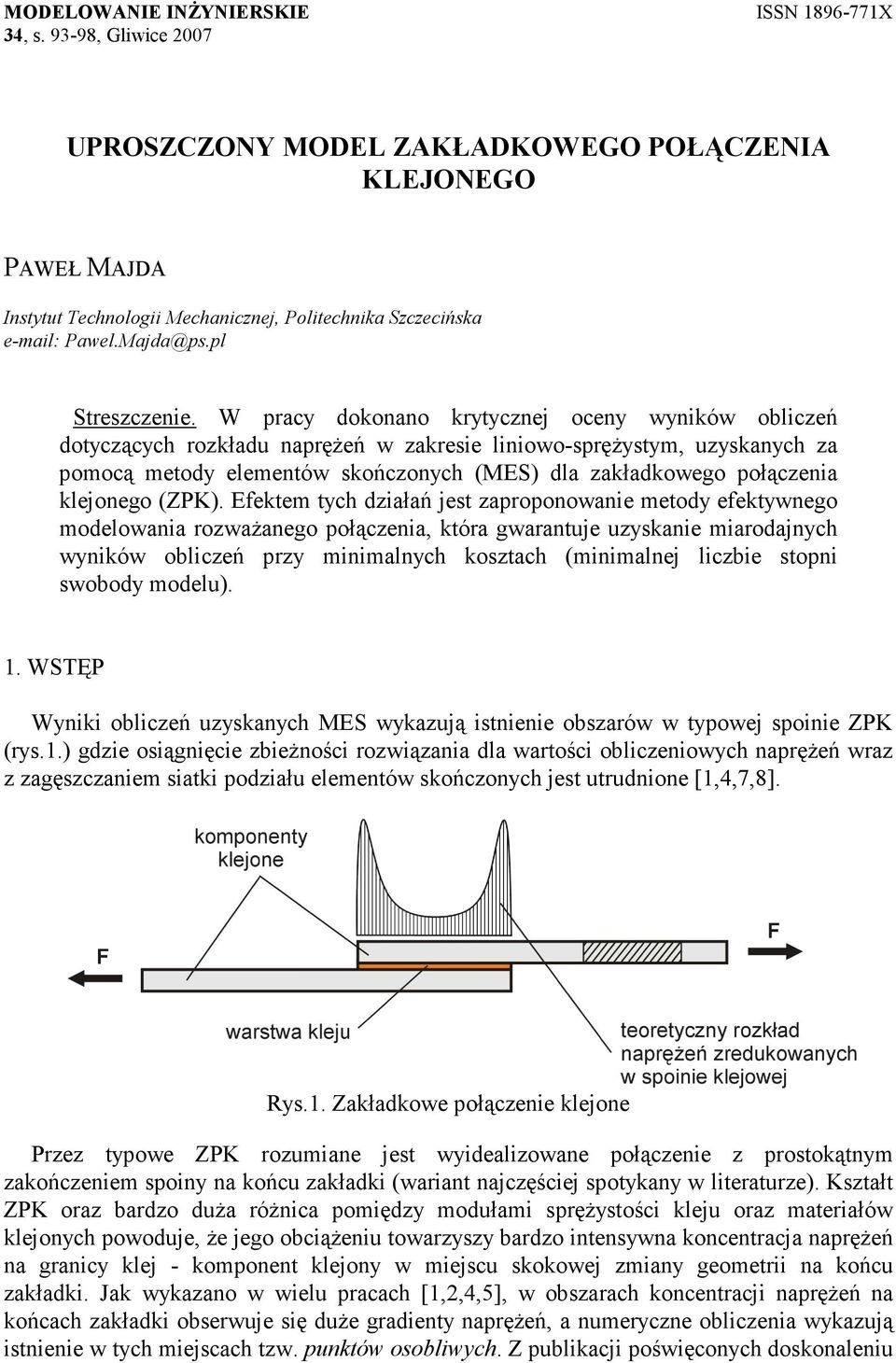 W pracy dokonano krytycznej oceny wyników obliczeń dotyczących rozkładu napręŝeń w zakresie liniowo-spręŝystym, uzyskanych za pomocą metody elementów skończonych (MES) dla zakładkowego połączenia