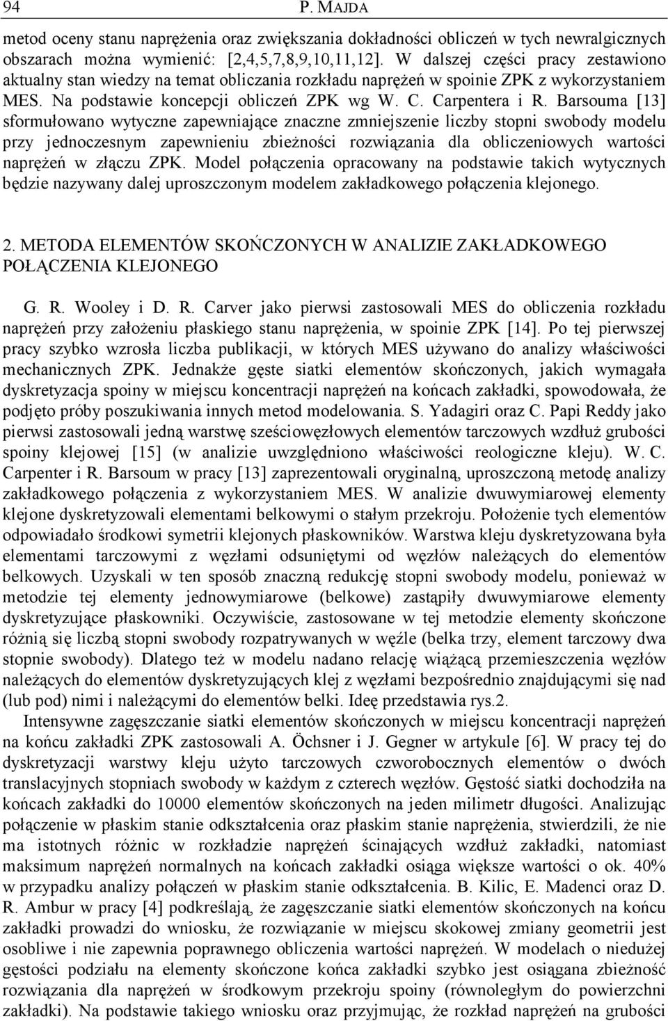 Barsouma [13] sformułowano wytyczne zapewniające znaczne zmniejszenie liczby stopni swobody modelu przy jednoczesnym zapewnieniu zbieŝności rozwiązania dla obliczeniowych wartości napręŝeń w złączu