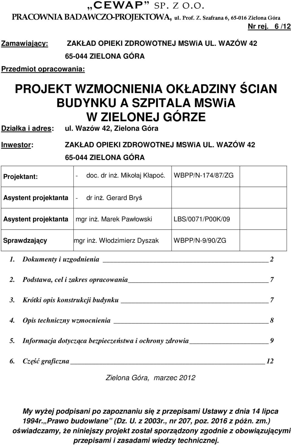Wazów 42, Zielona Góra Inwestor: ZAKŁAD OPIEKI ZDROWOTNEJ MSWiA UL. WAZÓW 42 65-044 ZIELONA GÓRA Projektant: - doc. dr inż. Mikołaj Kłapoć. WBPP/N-174/87/ZG Asystent projektanta - dr inż.