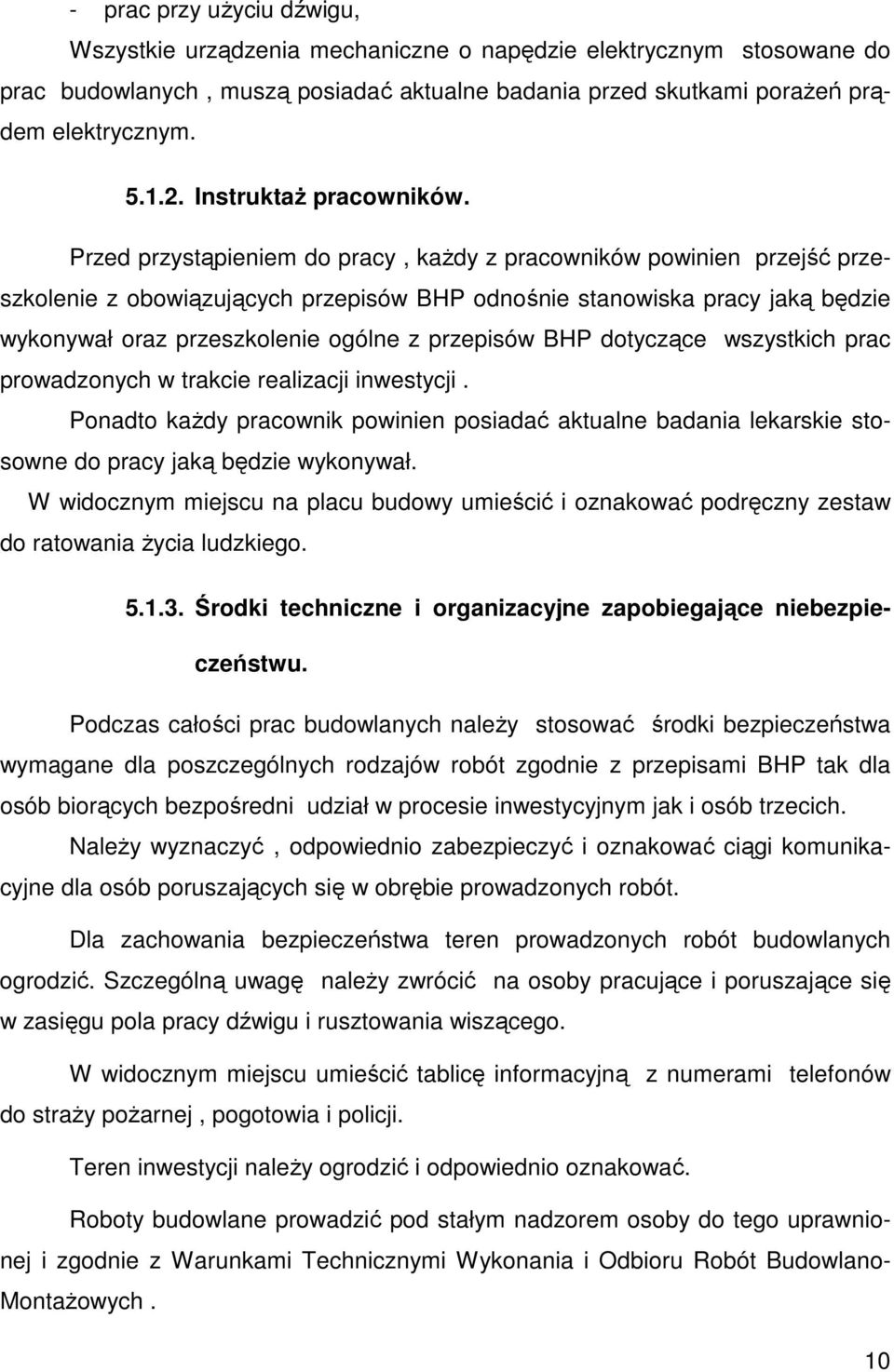 Przed przystąpieniem do pracy, każdy z pracowników powinien przejść przeszkolenie z obowiązujących przepisów BHP odnośnie stanowiska pracy jaką będzie wykonywał oraz przeszkolenie ogólne z przepisów