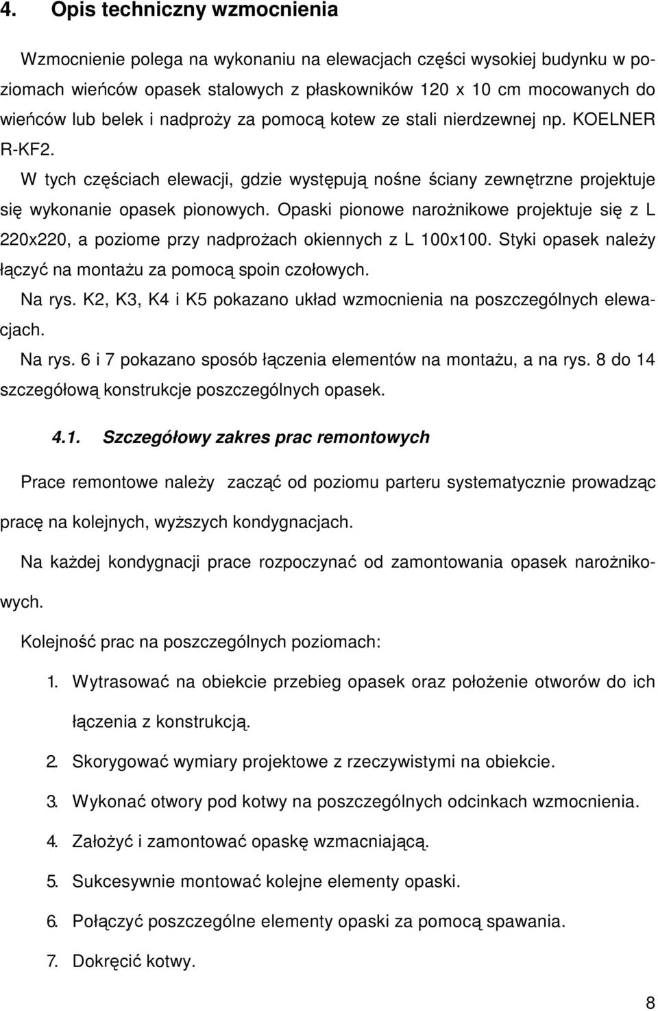 Opaski pionowe narożnikowe projektuje się z L 220x220, a poziome przy nadprożach okiennych z L 100x100. Styki opasek należy łączyć na montażu za pomocą spoin czołowych. Na rys.