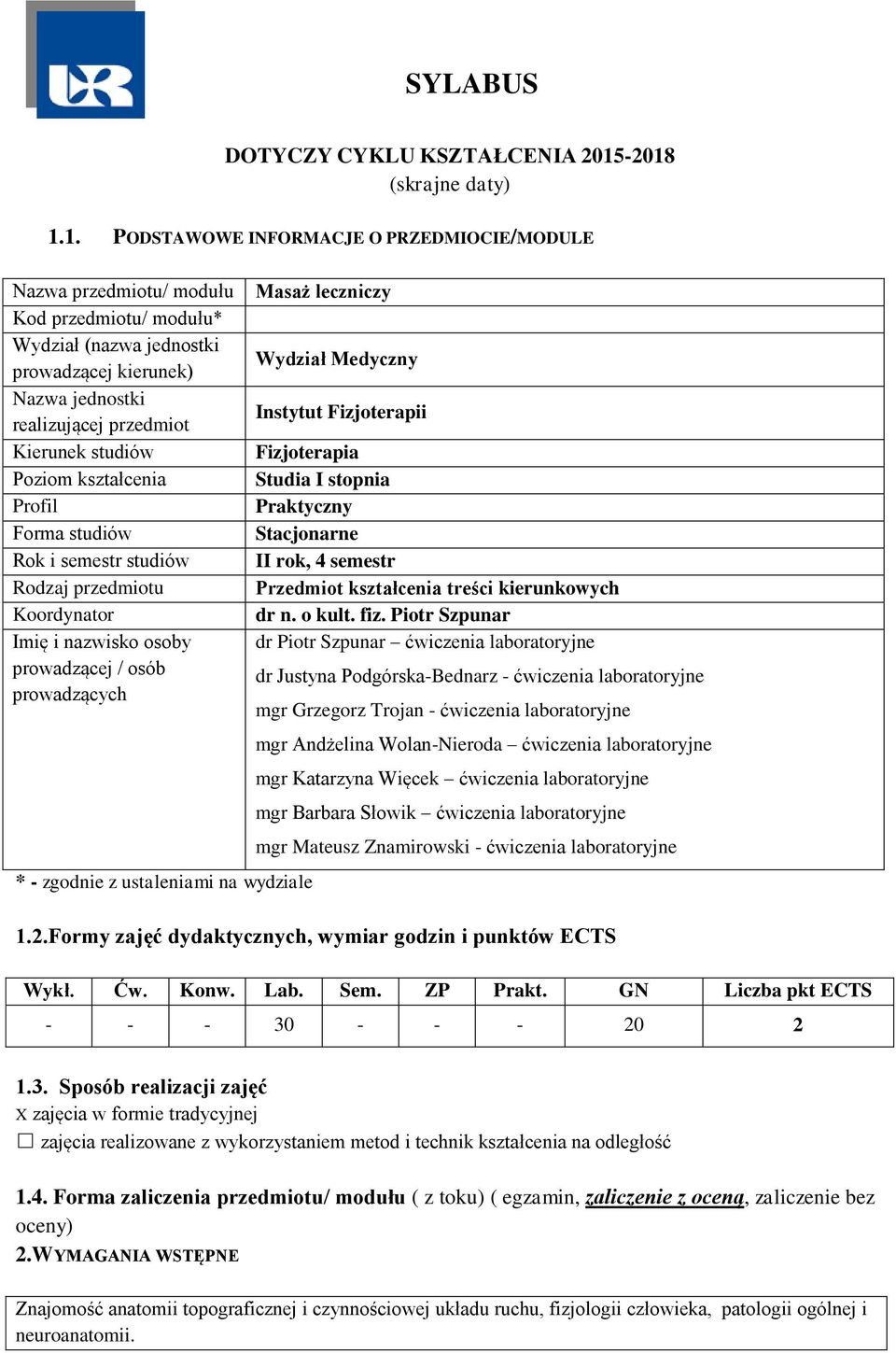 przedmiot Kierunek studiów Poziom kształcenia Profil Forma studiów Rok i semestr studiów Rodzaj przedmiotu Koordynator Imię i nazwisko osoby prowadzącej / osób prowadzących * - zgodnie z ustaleniami