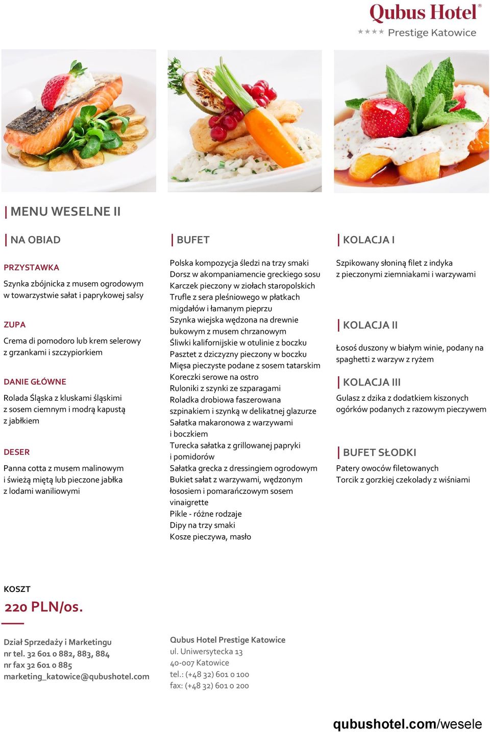 śledzi na trzy smaki Dorsz w akompaniamencie greckiego sosu Karczek pieczony w ziołach staropolskich Trufle z sera pleśniowego w płatkach migdałów i łamanym pieprzu Szynka wiejska wędzona na drewnie