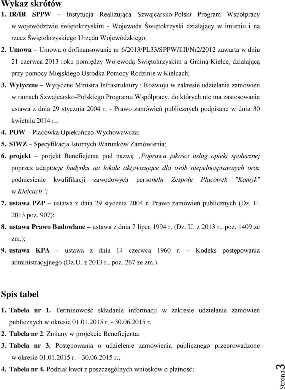 Umowa Umowa o dofinansowanie nr 6/2013/PL33/SPPW/IiII/Nr2/2012 zawarta w dniu 21 czerwca 2013 roku pomiędzy Wojewodą Świętokrzyskim a Gminą Kielce, działającą przy pomocy Miejskiego Ośrodka Pomocy