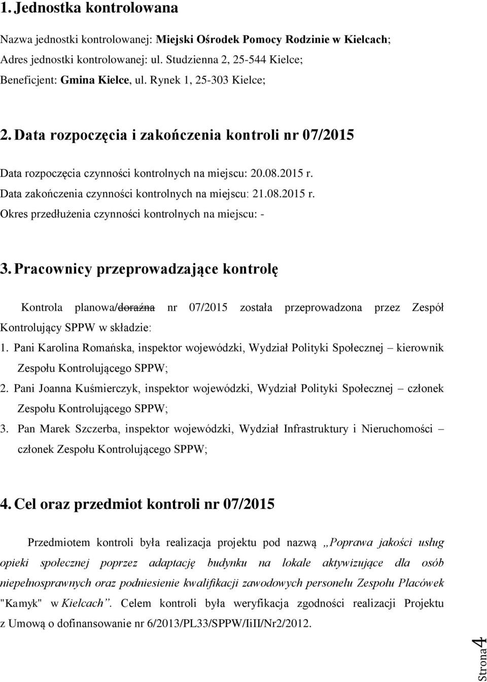 2015 r. Data zakończenia czynności kontrolnych na miejscu: 21.08.2015 r. Okres przedłużenia czynności kontrolnych na miejscu: - 3.