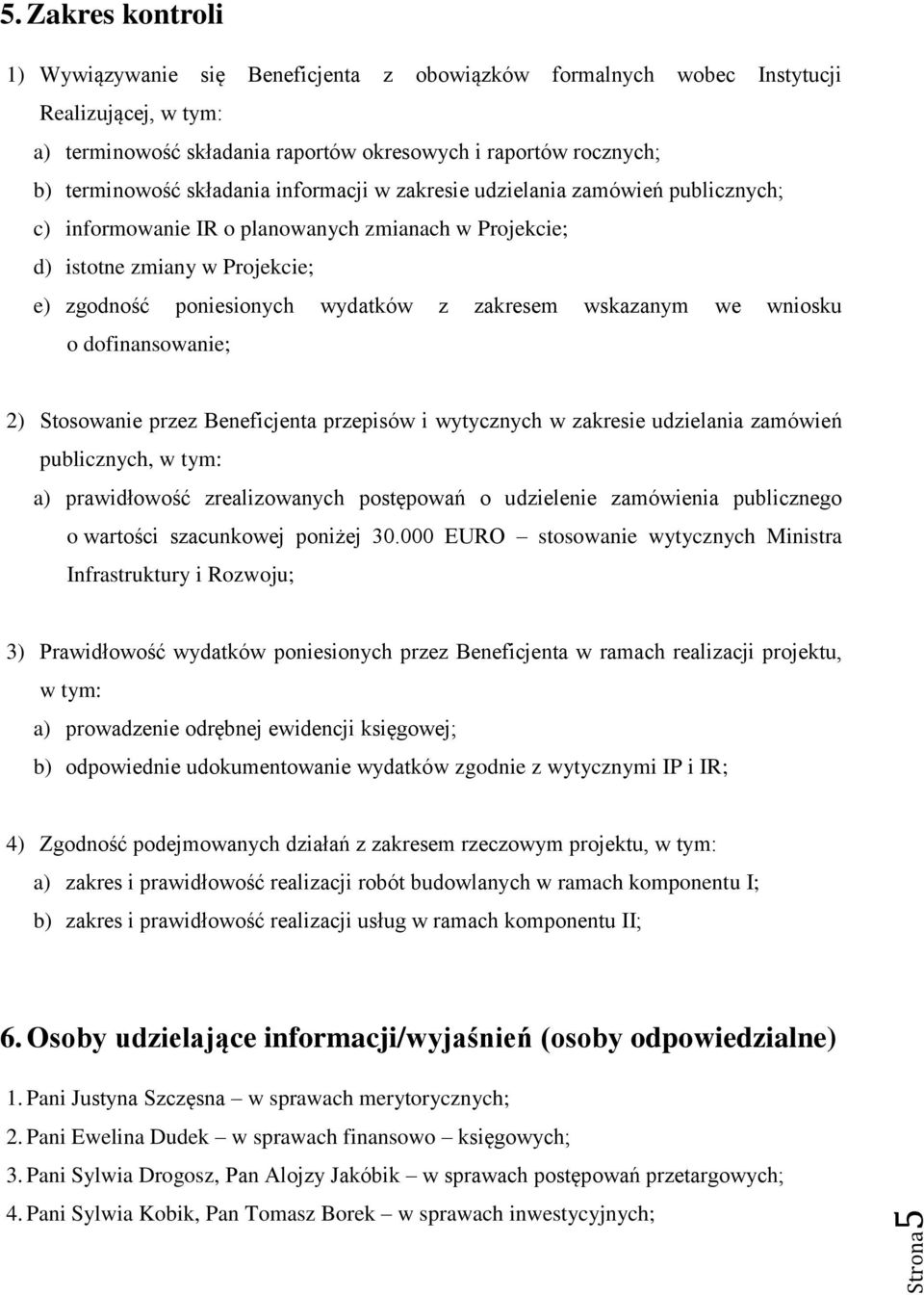 składania informacji w zakresie udzielania zamówień publicznych; c) informowanie IR o planowanych zmianach w Projekcie; d) istotne zmiany w Projekcie; e) zgodność poniesionych wydatków z zakresem