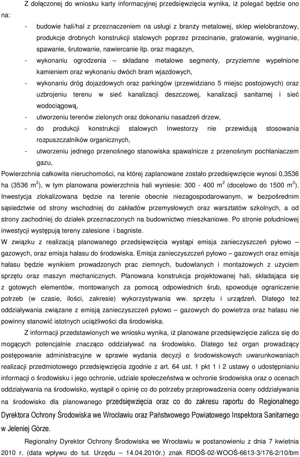 oraz magazyn, - wykonaniu ogrodzenia składane metalowe segmenty, przyziemne wypełnione kamieniem oraz wykonaniu dwóch bram wjazdowych, - wykonaniu dróg dojazdowych oraz parkingów (przewidziano 5