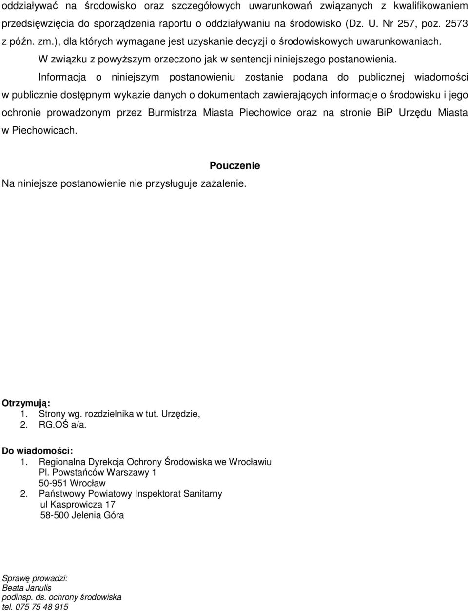 Informacja o niniejszym postanowieniu zostanie podana do publicznej wiadomości w publicznie dostępnym wykazie danych o dokumentach zawierających informacje o środowisku i jego ochronie prowadzonym