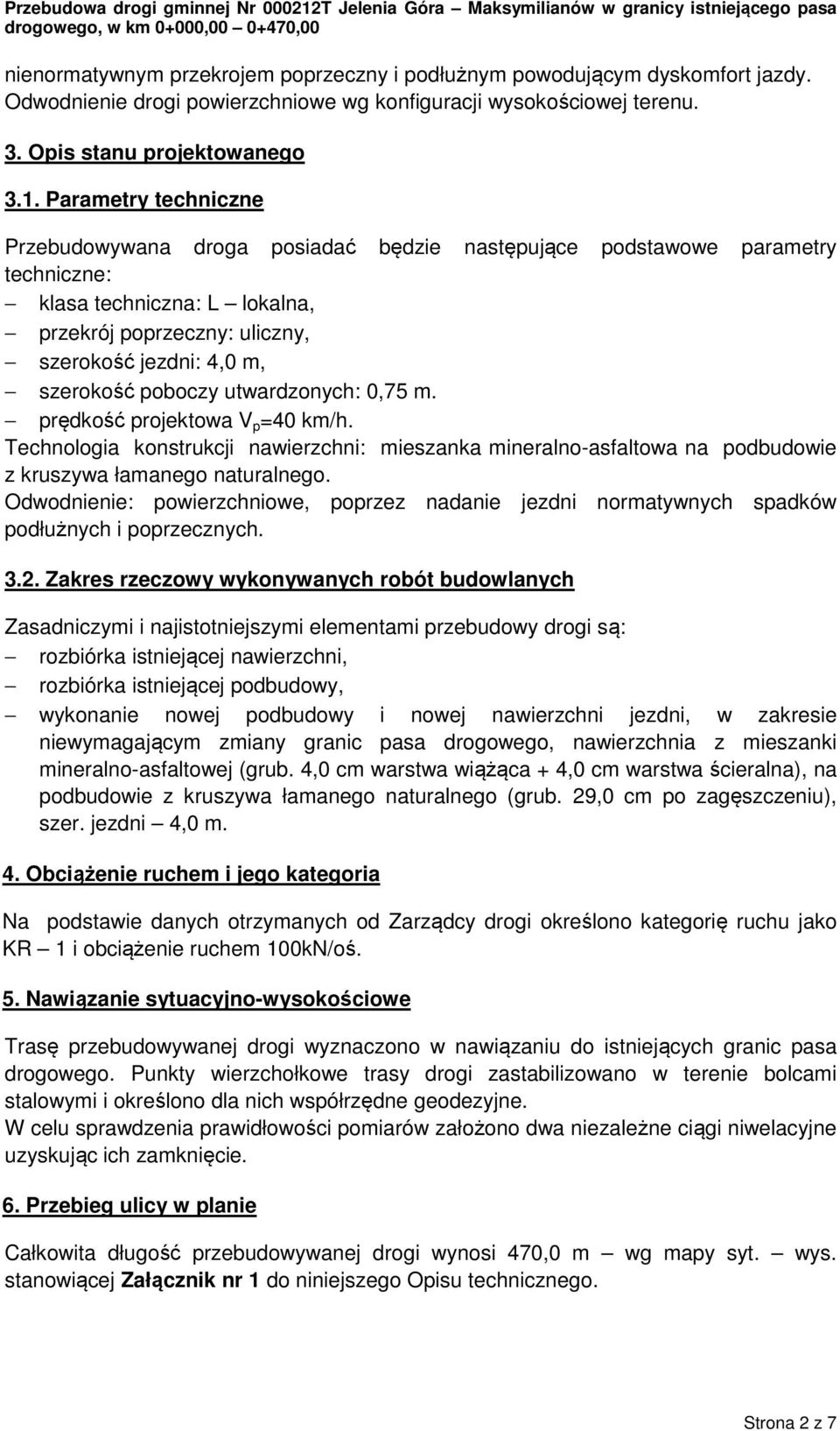 poboczy utwardzonych: 0,75 m. prędkość projektowa V p =40 km/h. Technologia konstrukcji nawierzchni: mieszanka mineralno-asfaltowa na podbudowie z kruszywa łamanego naturalnego.