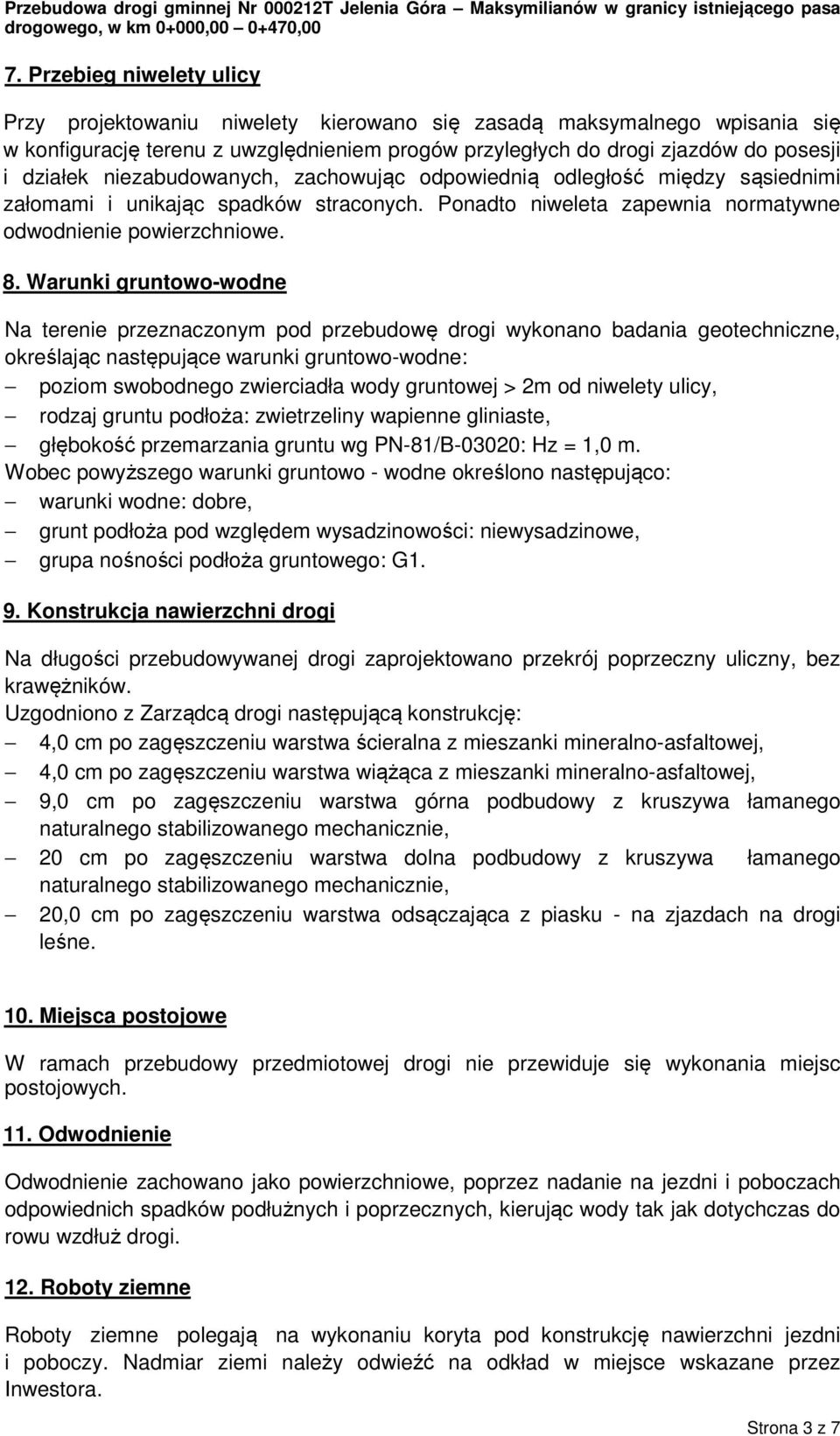 Warunki gruntowo-wodne Na terenie przeznaczonym pod przebudowę drogi wykonano badania geotechniczne, określając następujące warunki gruntowo-wodne: poziom swobodnego zwierciadła wody gruntowej > 2m