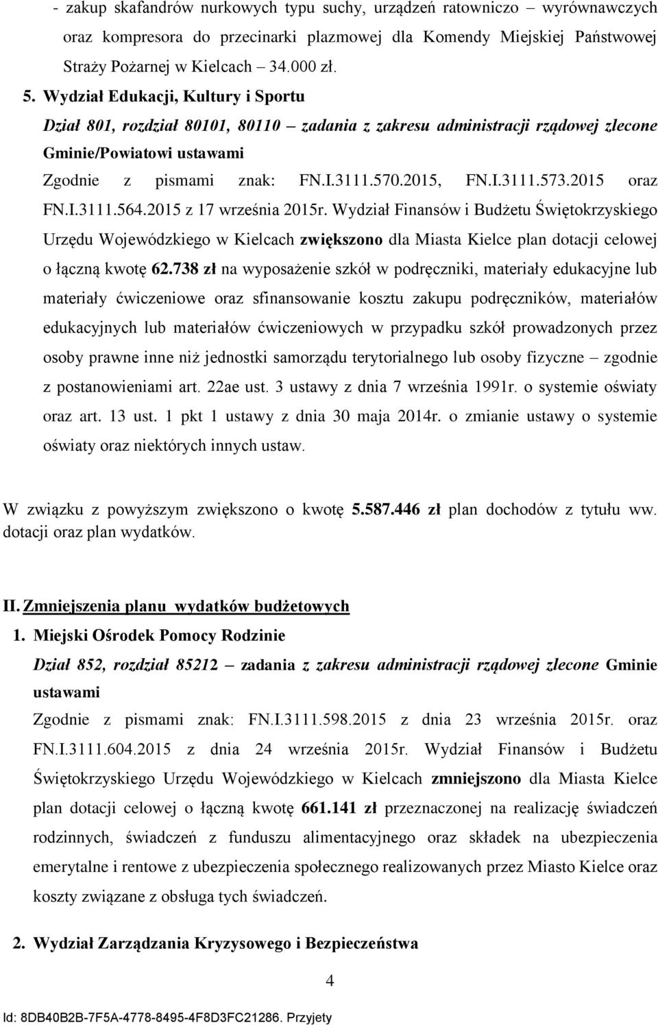 215 oraz FN.I.3111.564.215 z 17 września 215r. Wydział Finansów i Budżetu Świętokrzyskiego Urzędu Wojewódzkiego w Kielcach zwiększono dla Miasta Kielce plan dotacji celowej o łączną kwotę 62.