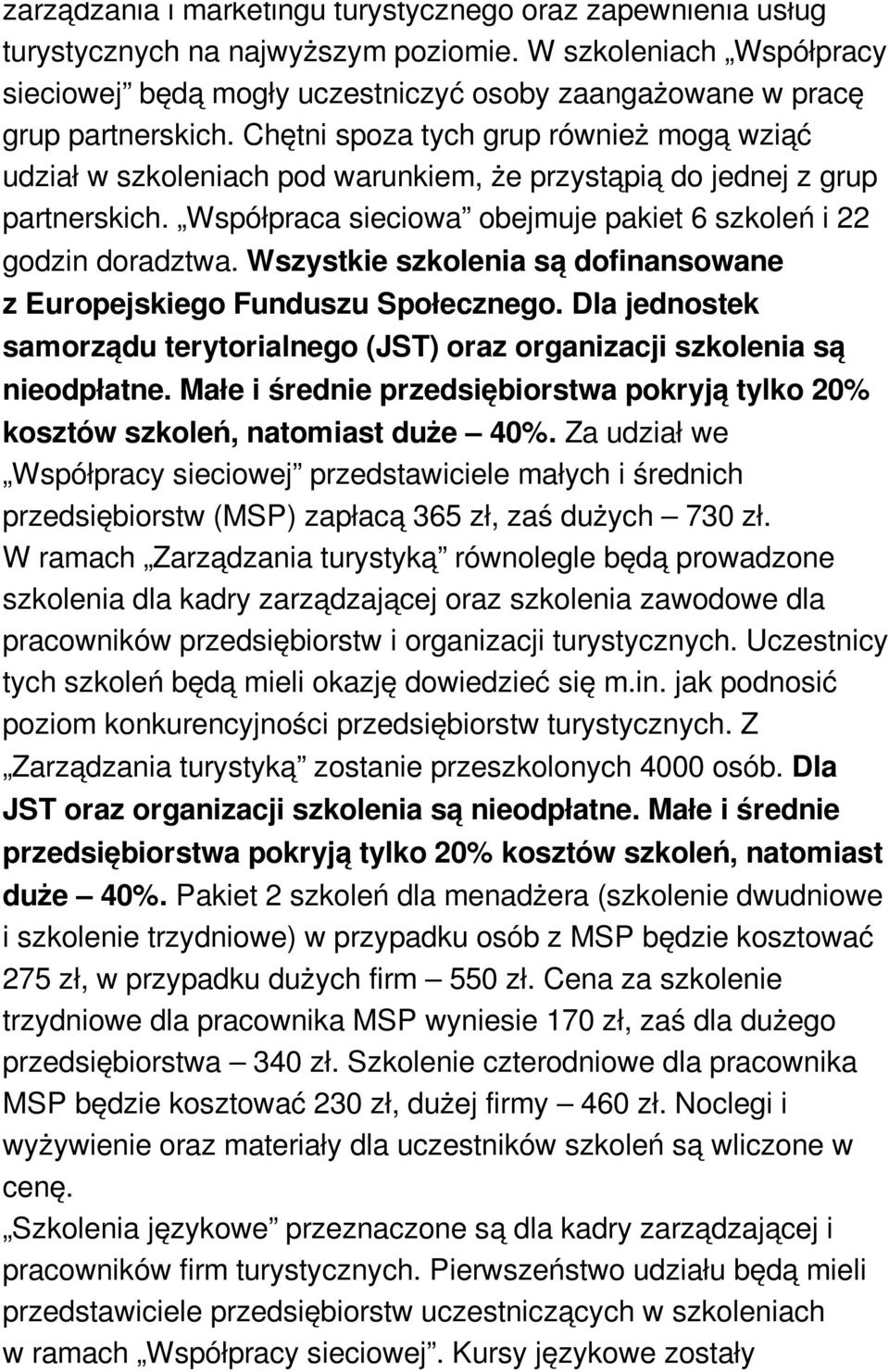 Chętni spoza tych grup również mogą wziąć udział w szkoleniach pod warunkiem, że przystąpią do jednej z grup partnerskich. Współpraca sieciowa obejmuje pakiet 6 szkoleń i 22 godzin doradztwa.