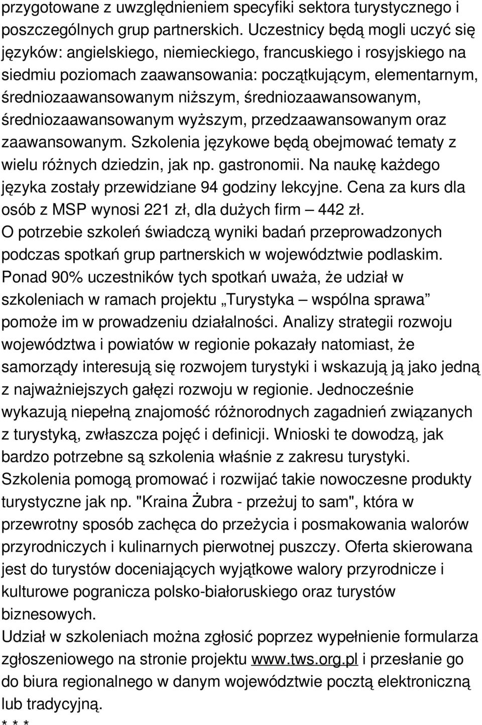 średniozaawansowanym, średniozaawansowanym wyższym, przedzaawansowanym oraz zaawansowanym. Szkolenia językowe będą obejmować tematy z wielu różnych dziedzin, jak np. gastronomii.