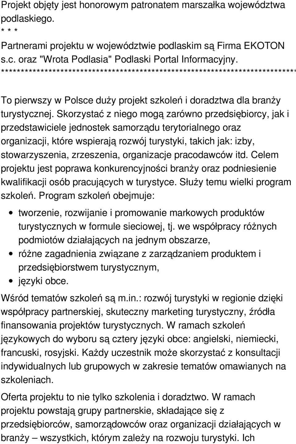 Skorzystać z niego mogą zarówno przedsiębiorcy, jak i przedstawiciele jednostek samorządu terytorialnego oraz organizacji, które wspierają rozwój turystyki, takich jak: izby, stowarzyszenia,
