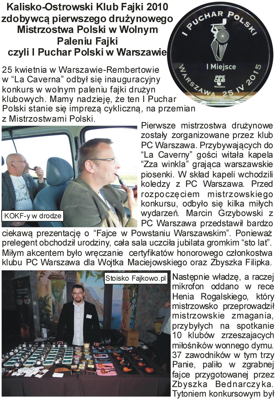 KOKF-y w drodze 4 Stoisko Fajkowo.pl Pierwsze mistrzostwa drużynowe zostały zorganizowane przez klub PC Warszawa.