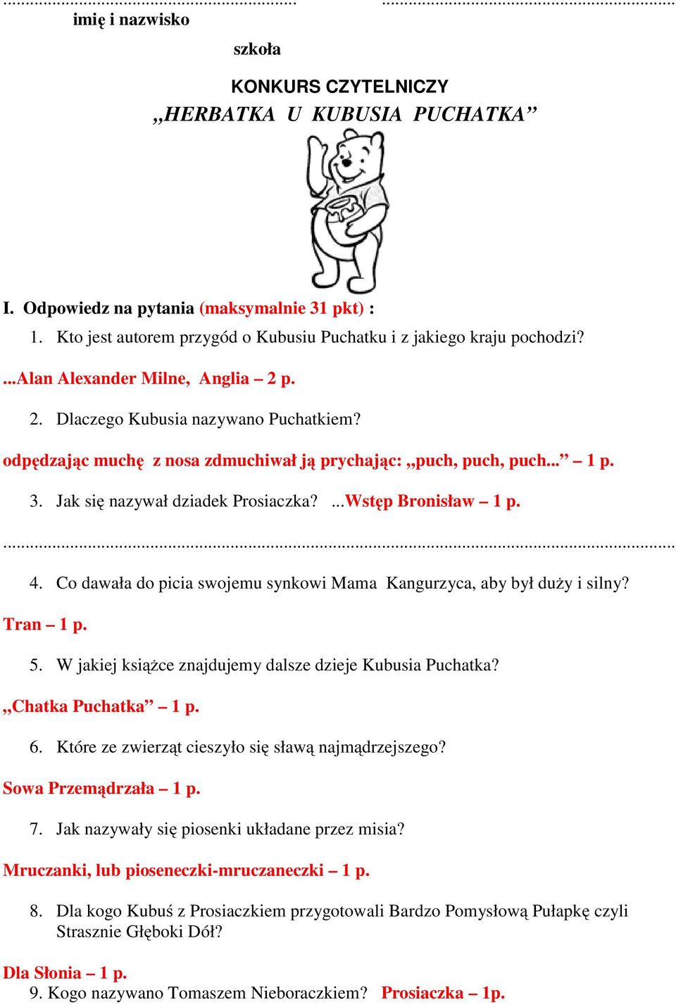 ...Wstęp Bronisław 1 p.... 4. Co dawała do picia swojemu synkowi Mama Kangurzyca, aby był duży i silny? Tran 1 p. 5. W jakiej książce znajdujemy dalsze dzieje Kubusia Puchatka? Chatka Puchatka 1 p. 6.