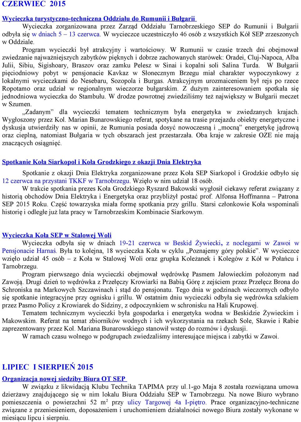 W Rumunii w czasie trzech dni obejmował zwiedzanie najważniejszych zabytków pięknych i dobrze zachowanych starówek: Oradei, Cluj-Napoca, Alba Julii, Sibiu, Sigishoary, Braszov oraz zamku Pelesz w