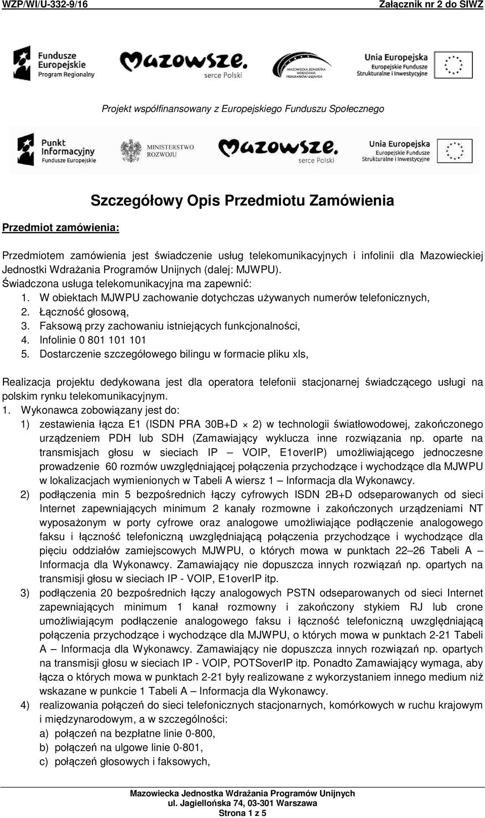 W obiektach MJWPU zachowanie dotychczas używanych numerów telefonicznych, 2. Łączność głosową, 3. Faksową przy zachowaniu istniejących funkcjonalności, 4. Infolinie 0 801 101 101 5.