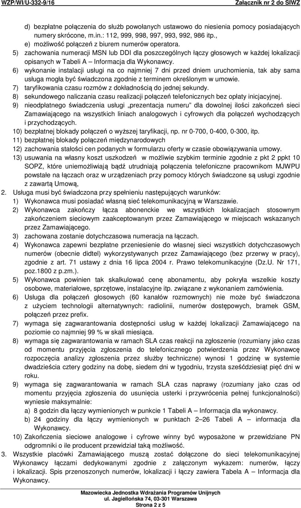 6) wykonanie instalacji usługi na co najmniej 7 dni przed dniem uruchomienia, tak aby sama usługa mogła być świadczona zgodnie z terminem określonym w umowie.