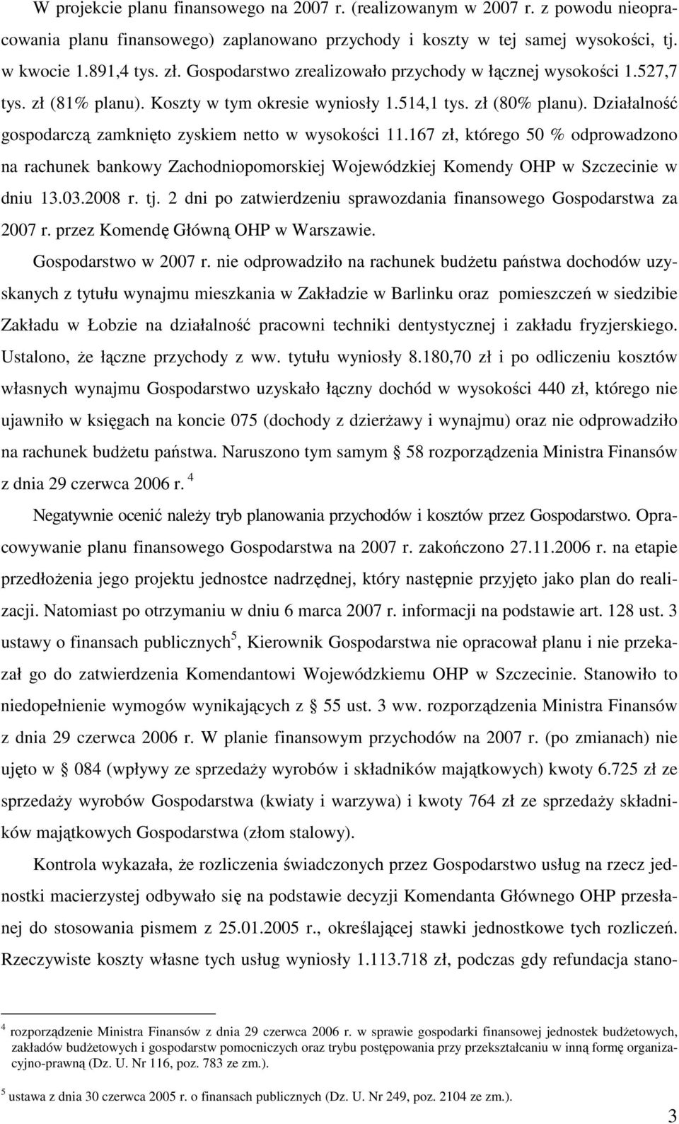 Działalność gospodarczą zamknięto zyskiem netto w wysokości 11.167 zł, którego 50 % odprowadzono na rachunek bankowy Zachodniopomorskiej Wojewódzkiej Komendy OHP w Szczecinie w dniu 13.03.2008 r. tj.