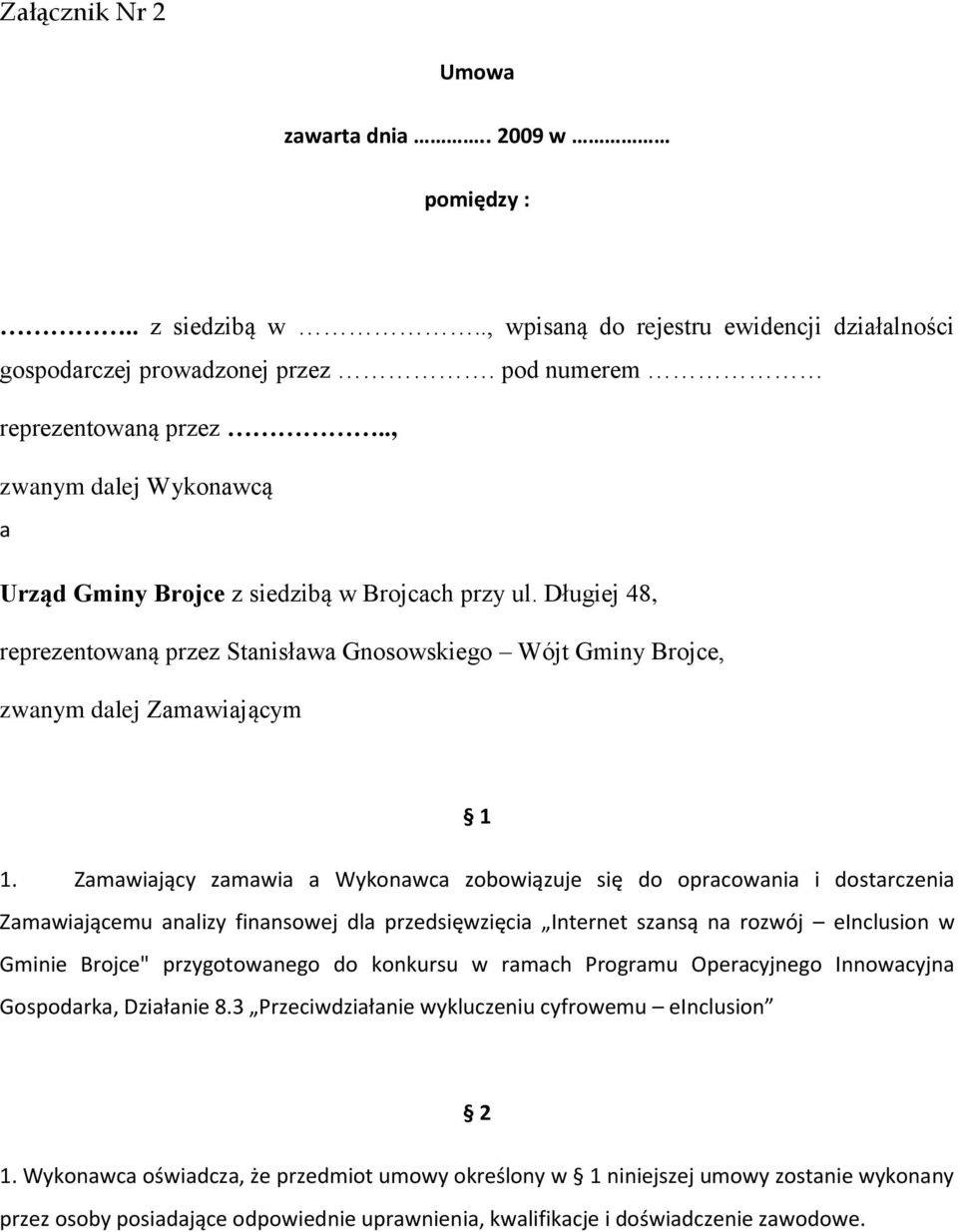 Zamawiający zamawia a Wykonawca zobowiązuje się do opracowania i dostarczenia Zamawiającemu analizy finansowej dla przedsięwzięcia Internet szansą na rozwój einclusion w Gminie Brojce" przygotowanego