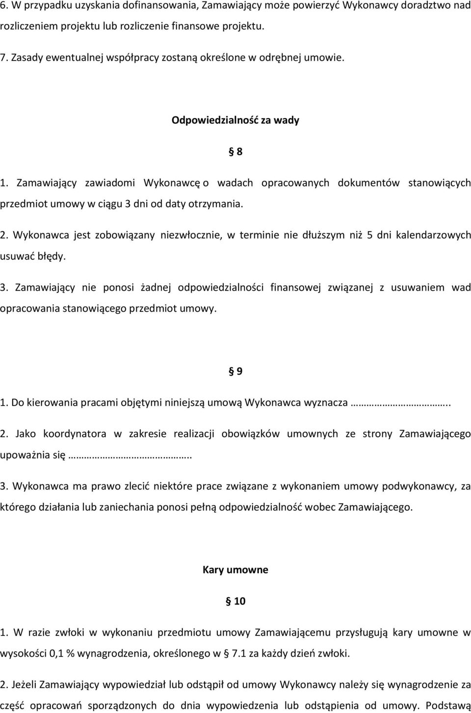 Zamawiający zawiadomi Wykonawcę o wadach opracowanych dokumentów stanowiących przedmiot umowy w ciągu 3 dni od daty otrzymania. 2.