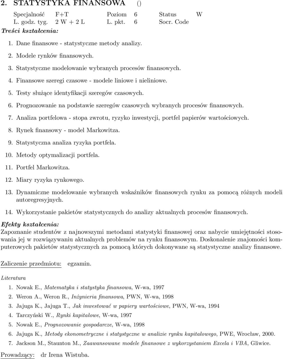 Prognozowanie na podstawie szeregów czasowych wybranych procesów finansowych. 7. Analiza portfelowa - stopa zwrotu, ryzyko inwestycji, portfel papierów wartościowych. 8.