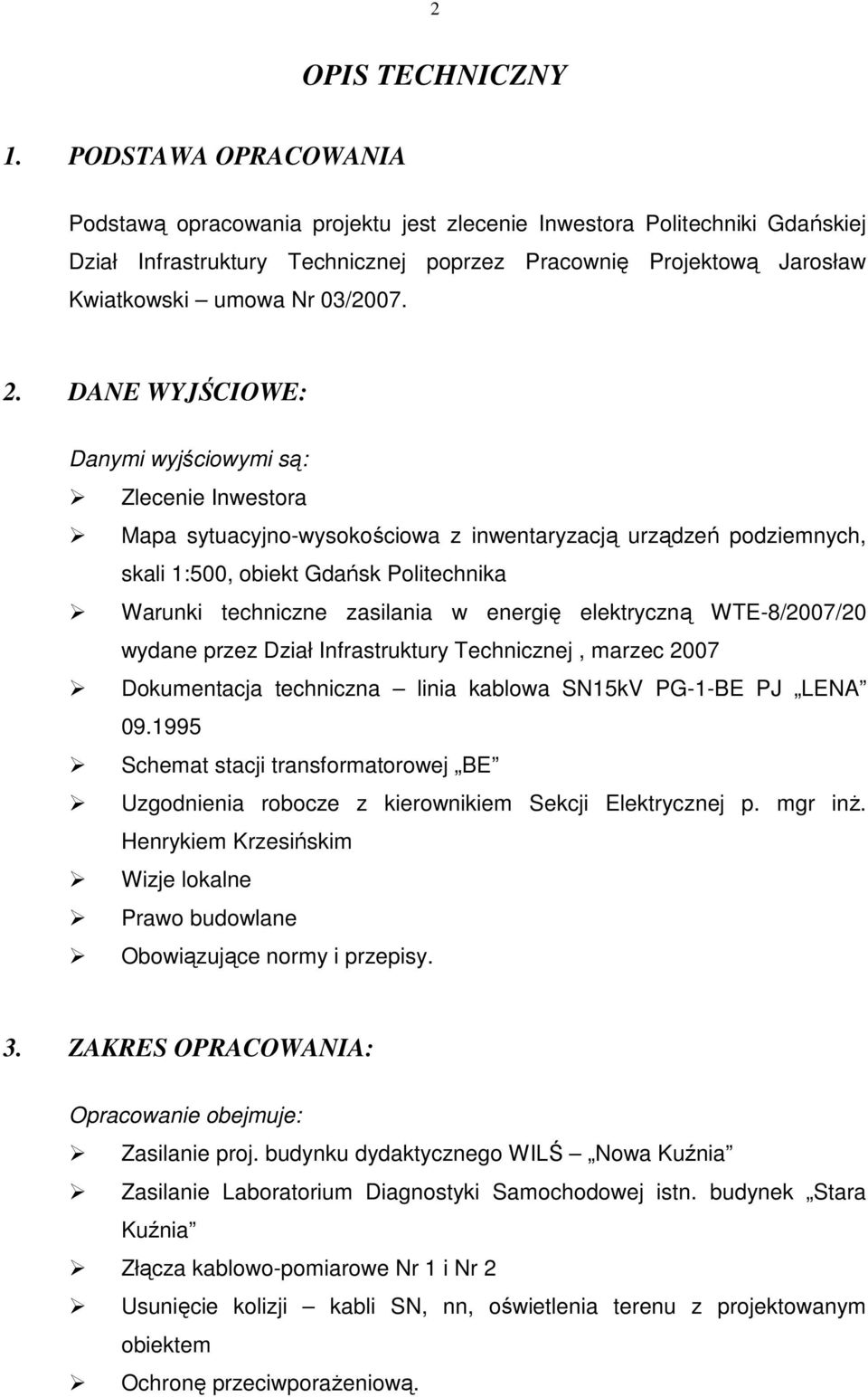 2. DANE WYJŚCIOWE: Danymi wyjściowymi są: Zlecenie Inwestora Mapa sytuacyjno-wysokościowa z inwentaryzacją urządzeń podziemnych, skali 1:500, obiekt Gdańsk Politechnika Warunki techniczne zasilania w