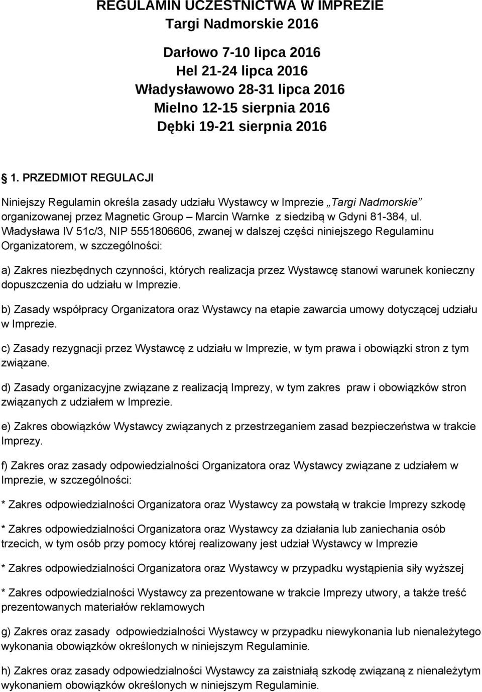 Władysława IV 51c/3, NIP 5551806606, zwanej w dalszej części niniejszego Regulaminu Organizatorem, w szczególności: a) Zakres niezbędnych czynności, których realizacja przez Wystawcę stanowi warunek