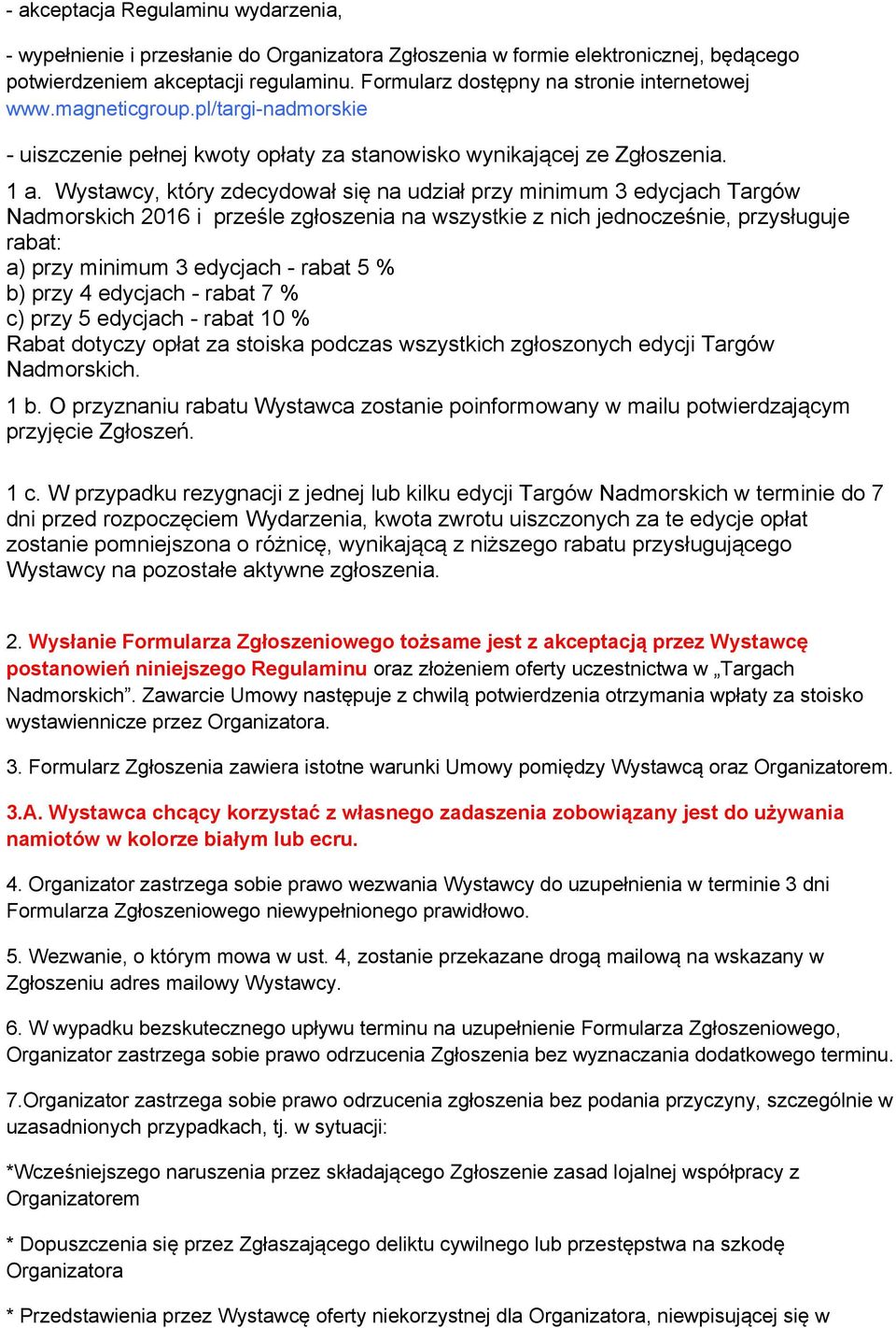 Wystawcy, który zdecydował się na udział przy minimum 3 edycjach Targów Nadmorskich 2016 i prześle zgłoszenia na wszystkie z nich jednocześnie, przysługuje rabat: a) przy minimum 3 edycjach - rabat 5