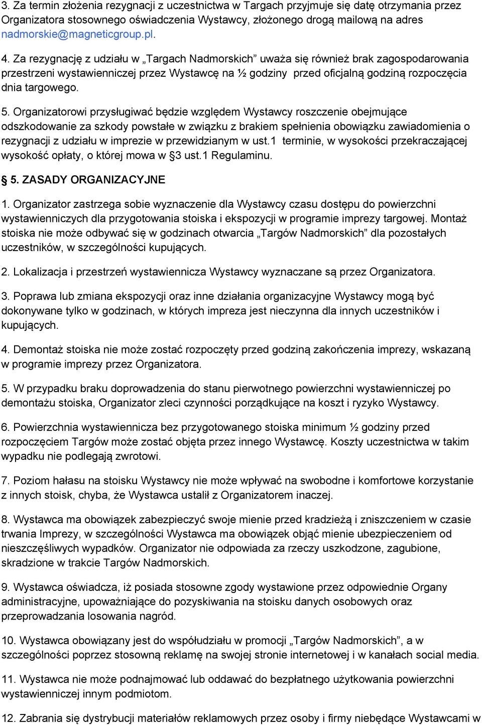 5. Organizatorowi przysługiwać będzie względem Wystawcy roszczenie obejmujące odszkodowanie za szkody powstałe w związku z brakiem spełnienia obowiązku zawiadomienia o rezygnacji z udziału w imprezie