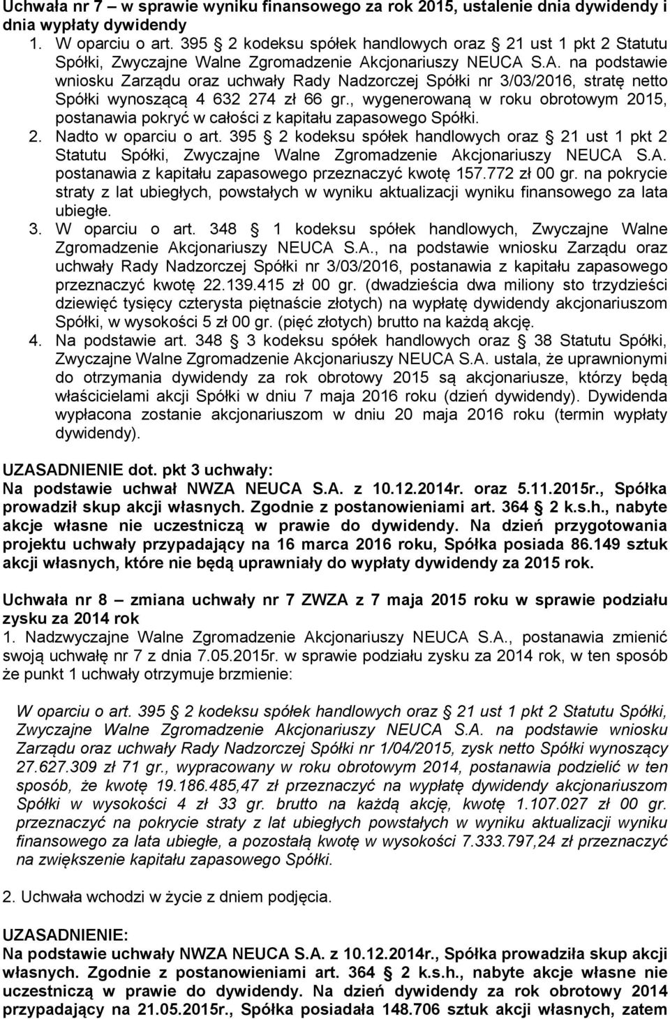 cjonariuszy NEUCA S.A. na podstawie wniosku Zarządu oraz uchwały Rady Nadzorczej Spółki nr 3/03/2016, stratę netto Spółki wynoszącą 4 632 274 zł 66 gr.