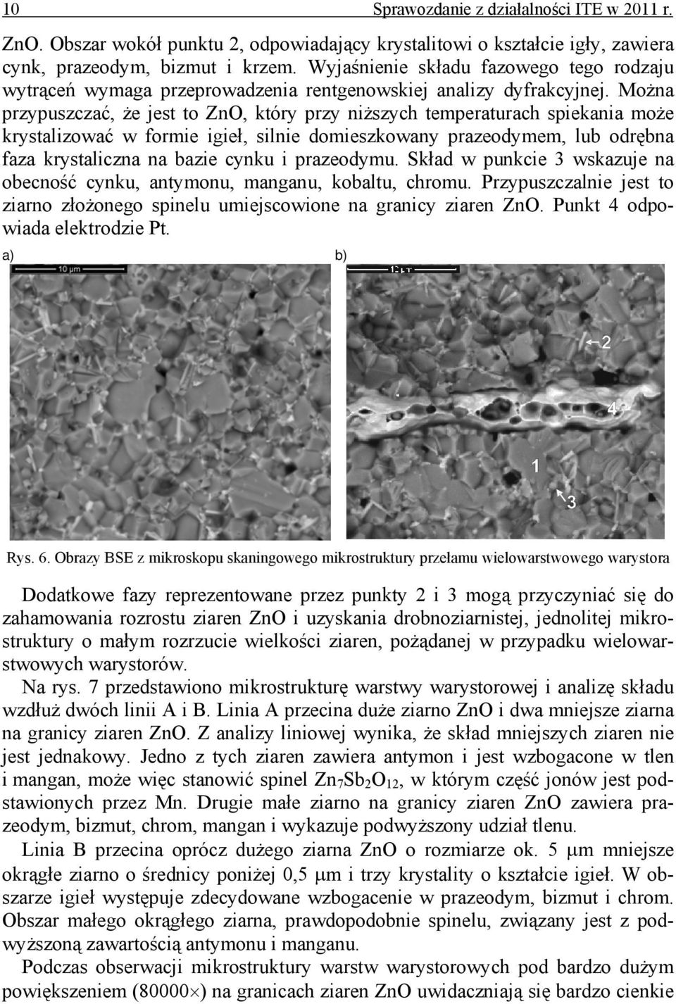 Można przypuszczać, że jest to ZnO, który przy niższych temperaturach spiekania może krystalizować w formie igieł, silnie domieszkowany prazeodymem, lub odrębna faza krystaliczna na bazie cynku i