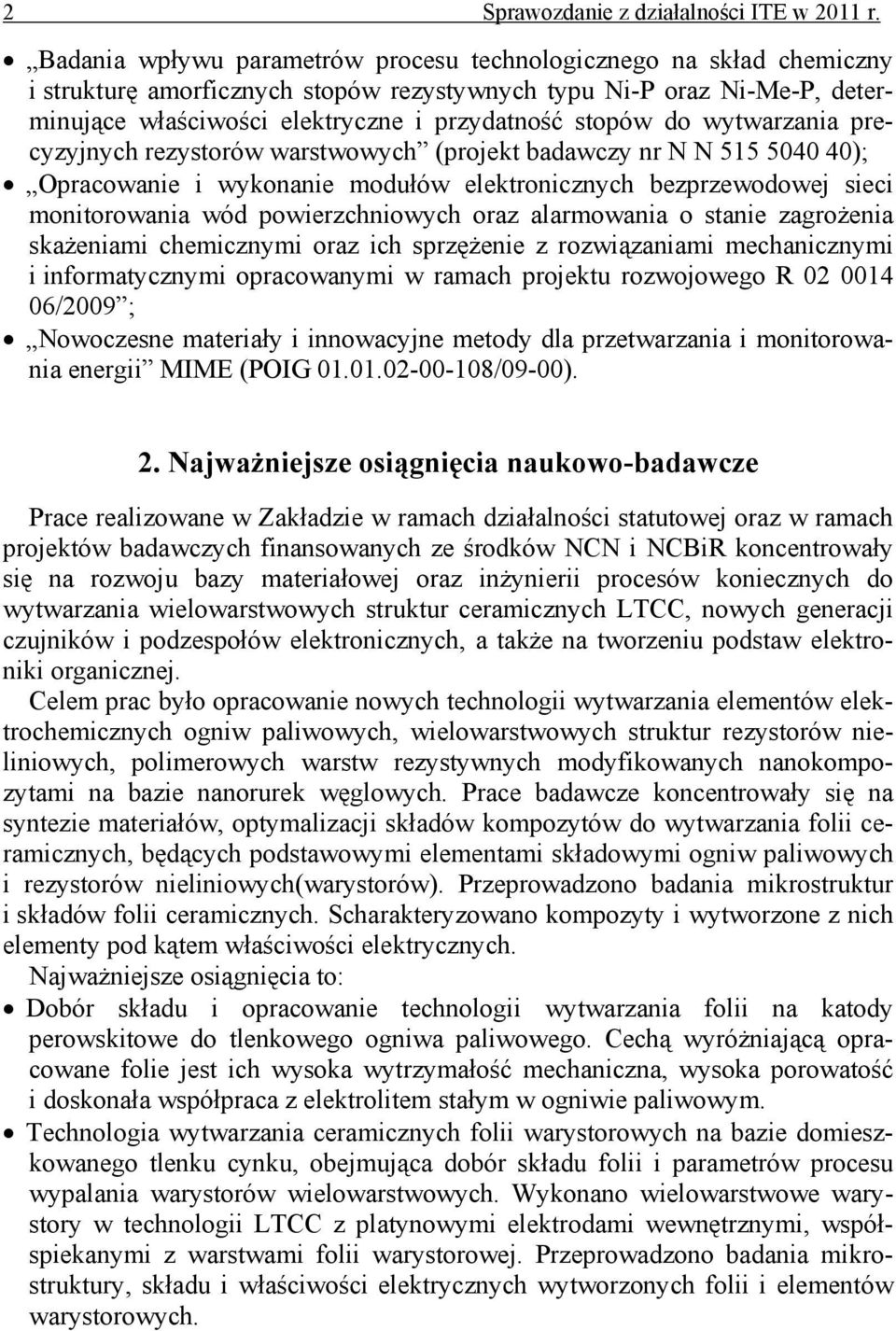 do wytwarzania precyzyjnych rezystorów warstwowych (projekt badawczy nr N N 515 5040 40); Opracowanie i wykonanie modułów elektronicznych bezprzewodowej sieci monitorowania wód powierzchniowych oraz