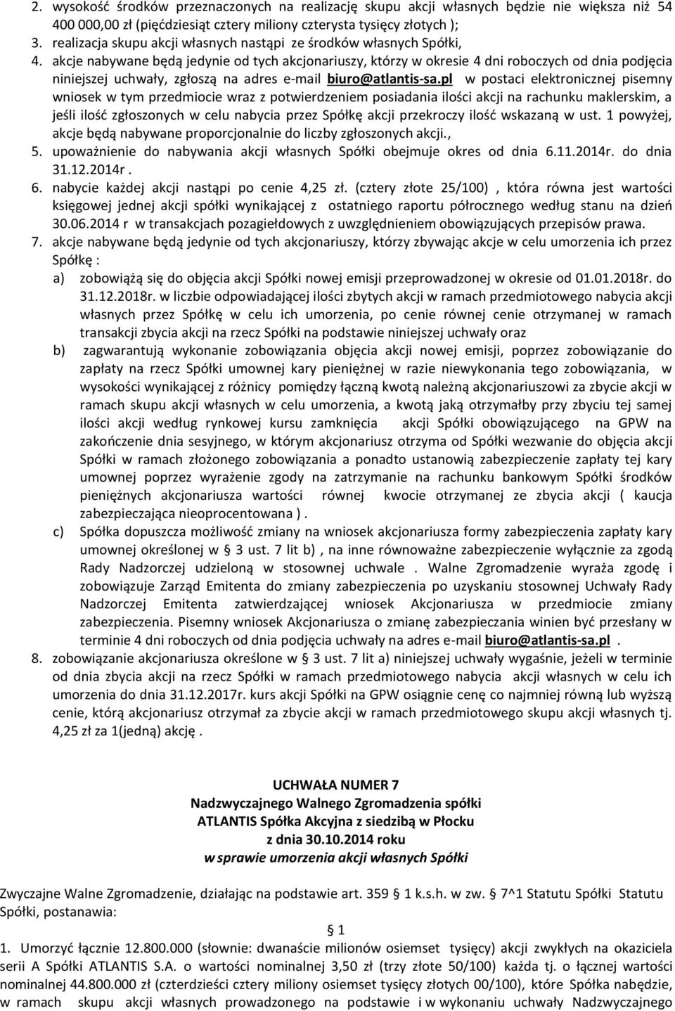 akcje nabywane będą jedynie od tych akcjonariuszy, którzy w okresie 4 dni roboczych od dnia podjęcia niniejszej uchwały, zgłoszą na adres e-mail biuro@atlantis-sa.