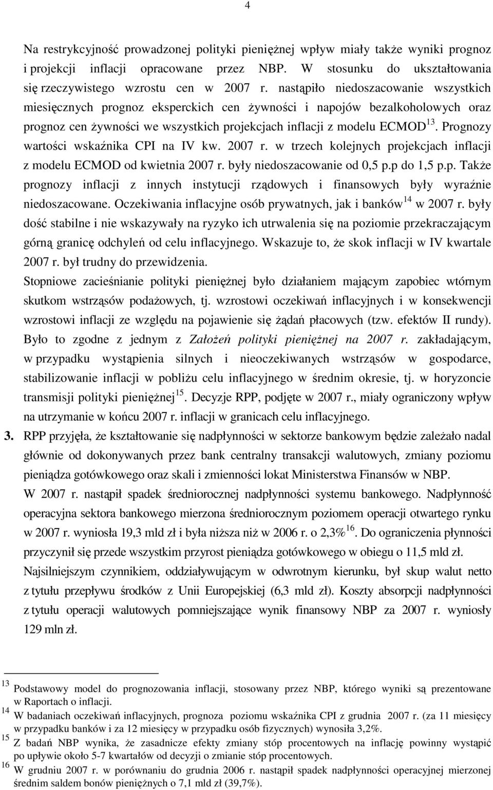 Prognozy wartości wskaźnika CPI na IV kw. 2007 r. w trzech kolejnych projekcjach inflacji z modelu ECMOD od kwietnia 2007 r. były niedoszacowanie od 0,5 p.p do 1,5 p.p. TakŜe prognozy inflacji z innych instytucji rządowych i finansowych były wyraźnie niedoszacowane.
