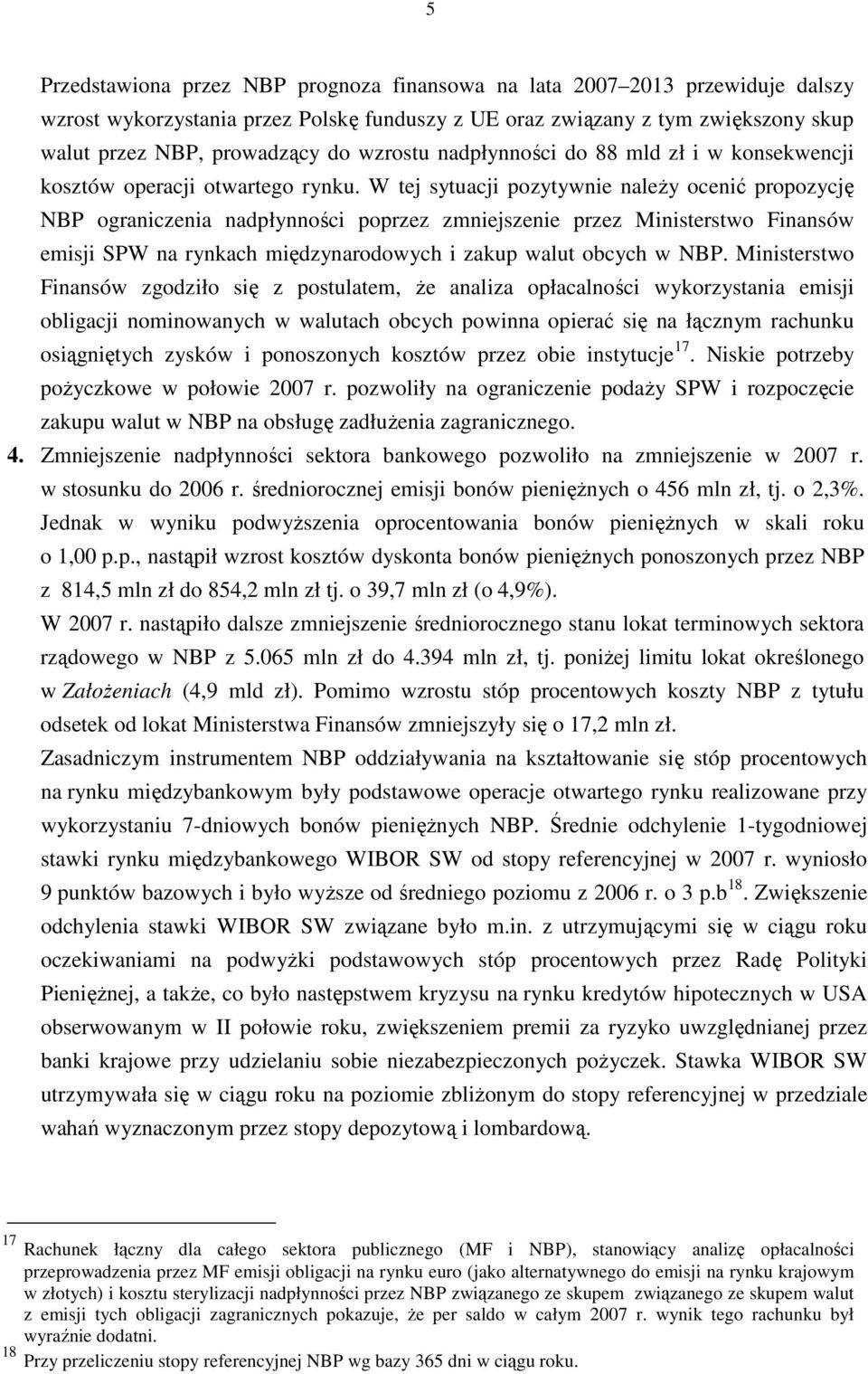 W tej sytuacji pozytywnie naleŝy ocenić propozycję NBP ograniczenia nadpłynności poprzez zmniejszenie przez Ministerstwo Finansów emisji SPW na rynkach międzynarodowych i zakup walut obcych w NBP.