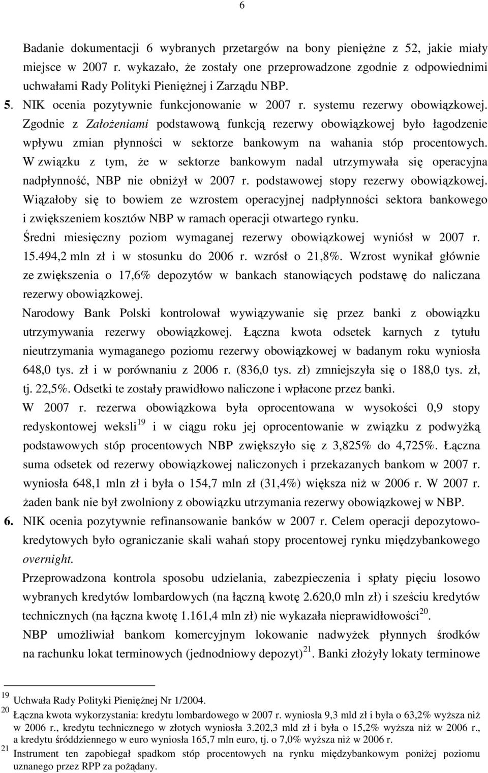 Zgodnie z ZałoŜeniami podstawową funkcją rezerwy obowiązkowej było łagodzenie wpływu zmian płynności w sektorze bankowym na wahania stóp procentowych.