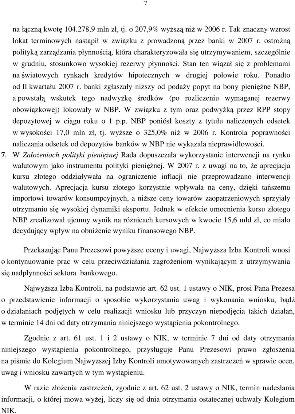 Stan ten wiązał się z problemami na światowych rynkach kredytów hipotecznych w drugiej połowie roku. Ponadto od II kwartału 2007 r.