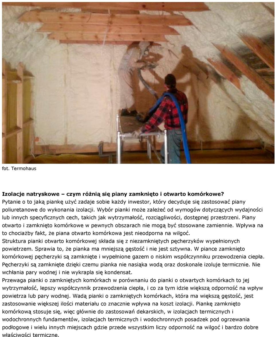 Wybór pianki może zależeć od wymogów dotyczących wydajności lub innych specyficznych cech, takich jak wytrzymałość, rozciągliwości, dostępnej przestrzeni.