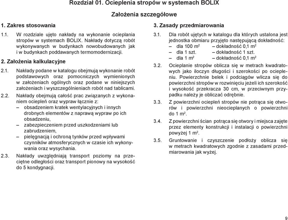 Nakłady podane w katalogu obejmują wykonanie robót podstawowych oraz pomocniczych wymienionych w założeniach ogólnych oraz podane w niniejszych założeniach i wyszczególnieniach robót nad tablicami. 2.